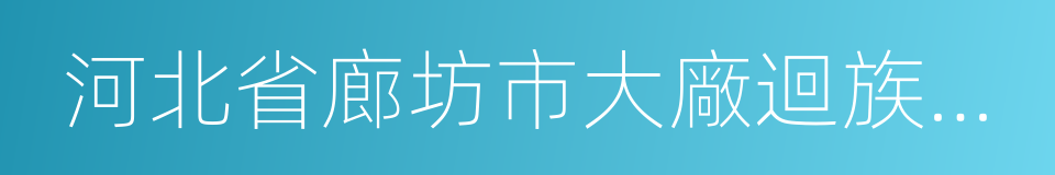 河北省廊坊市大廠迴族自治縣的同義詞