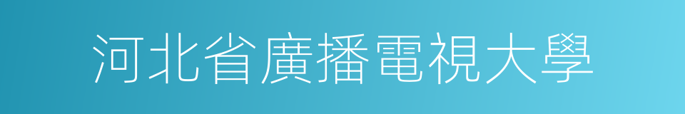 河北省廣播電視大學的同義詞