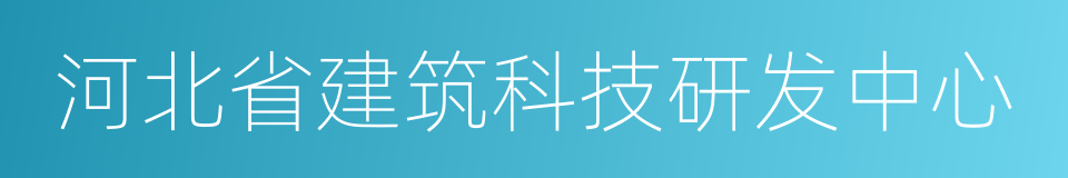 河北省建筑科技研发中心的同义词