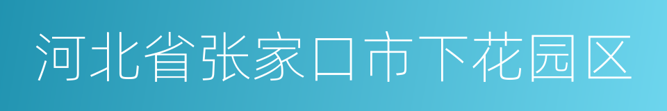 河北省张家口市下花园区的同义词