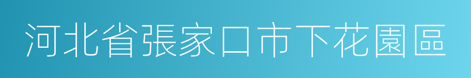 河北省張家口市下花園區的同義詞