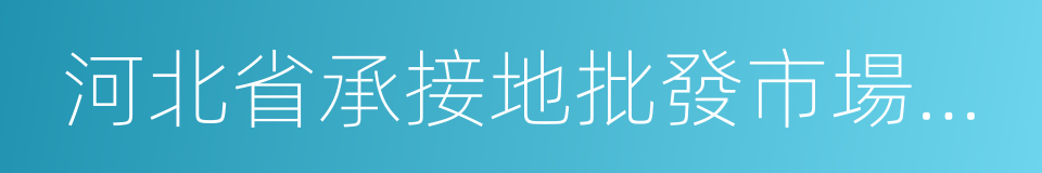 河北省承接地批發市場建設工作方案的同義詞