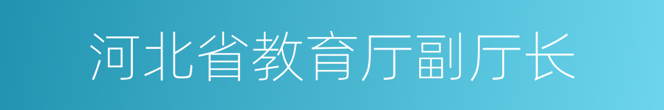 河北省教育厅副厅长的同义词