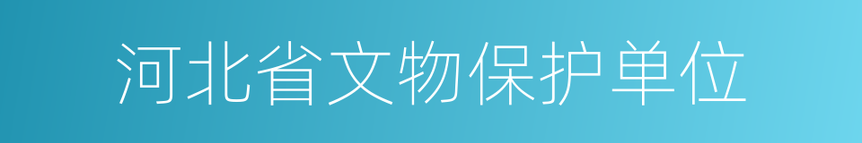 河北省文物保护单位的同义词