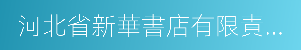 河北省新華書店有限責任公司的同義詞