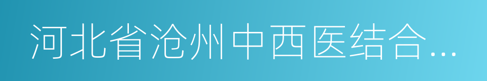 河北省沧州中西医结合医院的同义词