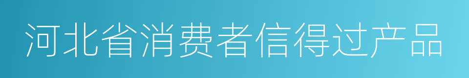 河北省消费者信得过产品的同义词