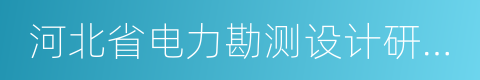 河北省电力勘测设计研究院的意思