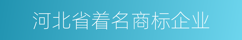 河北省着名商标企业的同义词