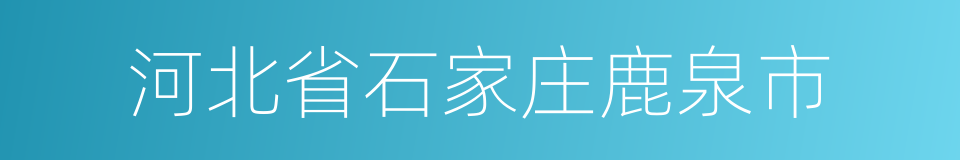 河北省石家庄鹿泉市的同义词