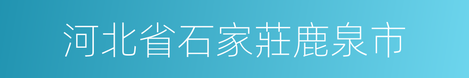 河北省石家莊鹿泉市的同義詞