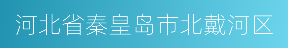 河北省秦皇岛市北戴河区的同义词