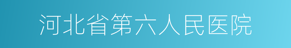 河北省第六人民医院的同义词