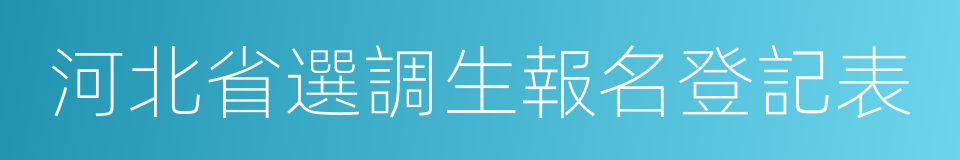 河北省選調生報名登記表的同義詞