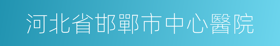 河北省邯鄲市中心醫院的同義詞