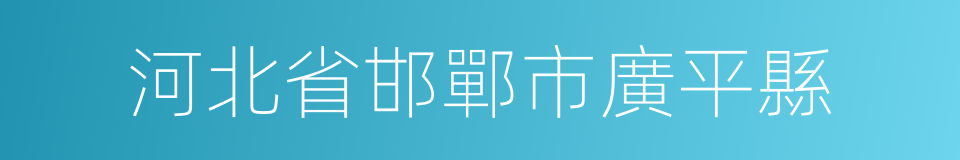 河北省邯鄲市廣平縣的同義詞