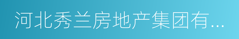 河北秀兰房地产集团有限公司的同义词