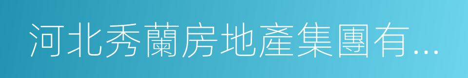 河北秀蘭房地產集團有限公司的同義詞