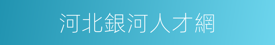 河北銀河人才網的同義詞