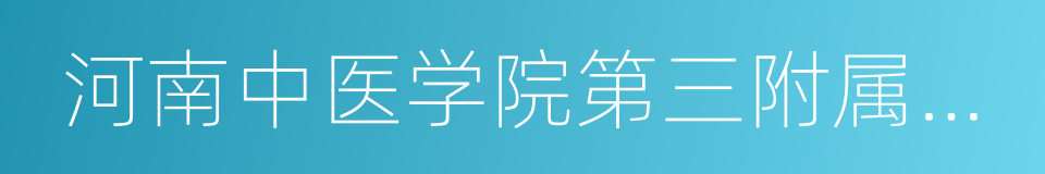 河南中医学院第三附属医院的同义词