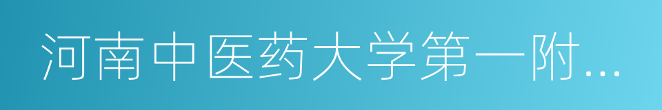 河南中医药大学第一附属医院的同义词