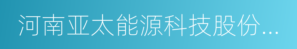 河南亚太能源科技股份有限公司的同义词