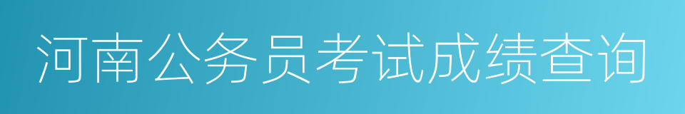 河南公务员考试成绩查询的同义词