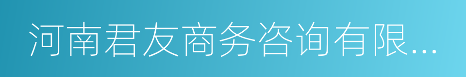 河南君友商务咨询有限公司的同义词