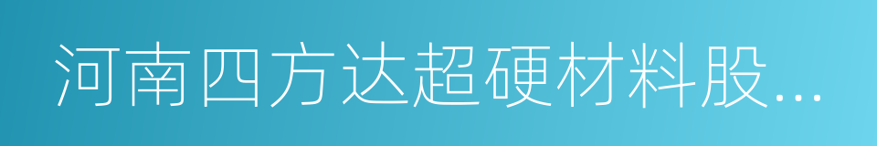 河南四方达超硬材料股份有限公司的同义词