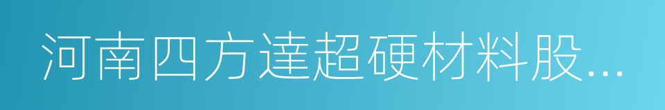 河南四方達超硬材料股份有限公司的同義詞