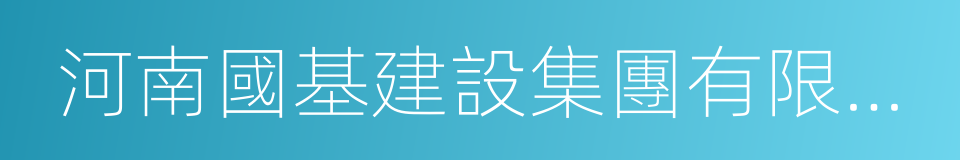 河南國基建設集團有限公司的同義詞