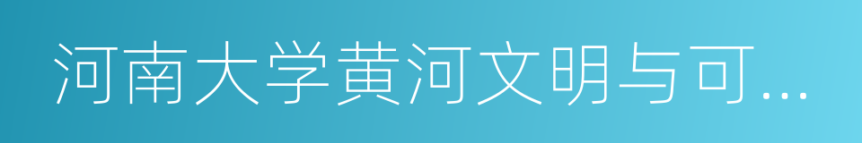 河南大学黄河文明与可持续发展研究中心的同义词