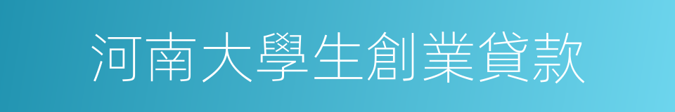 河南大學生創業貸款的同義詞