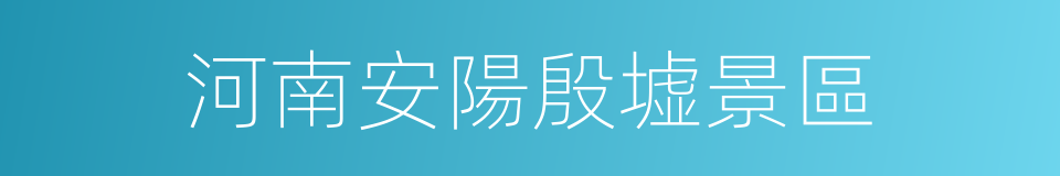 河南安陽殷墟景區的同義詞