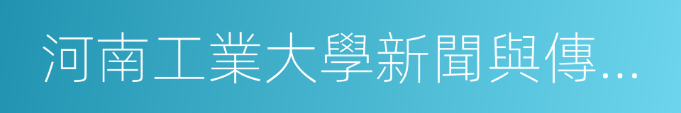 河南工業大學新聞與傳播學院的同義詞