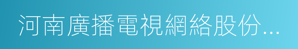 河南廣播電視網絡股份有限公司的同義詞