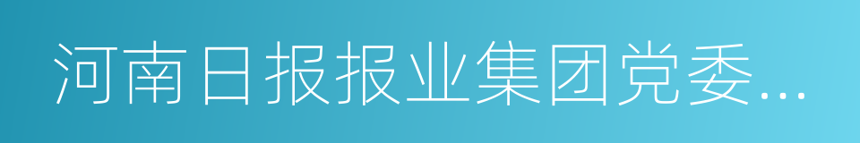 河南日报报业集团党委书记的同义词