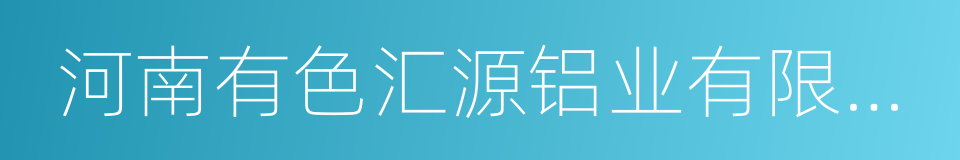 河南有色汇源铝业有限公司的同义词