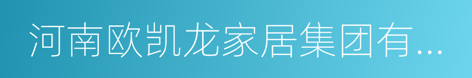 河南欧凯龙家居集团有限公司的同义词