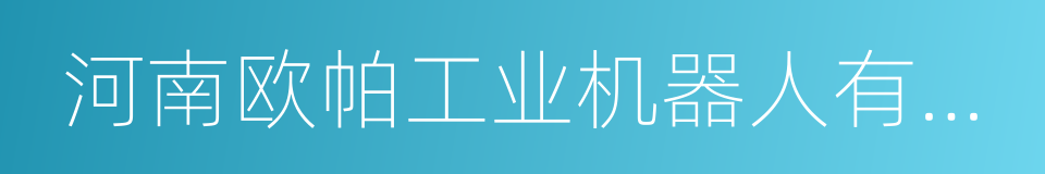河南欧帕工业机器人有限公司的同义词