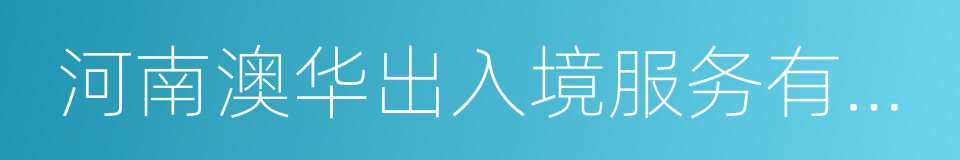 河南澳华出入境服务有限公司的同义词