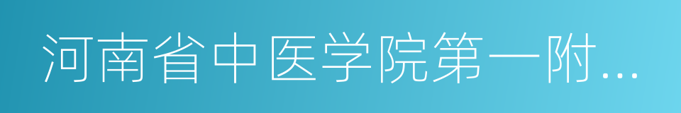 河南省中医学院第一附属医院的同义词