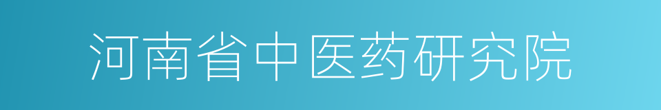 河南省中医药研究院的同义词