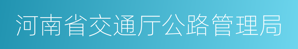 河南省交通厅公路管理局的同义词