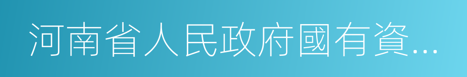 河南省人民政府國有資產監督管理委員會的同義詞