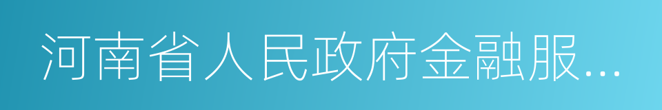 河南省人民政府金融服务办公室的同义词