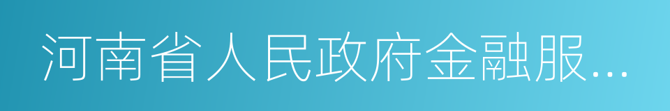 河南省人民政府金融服務辦公室的同義詞