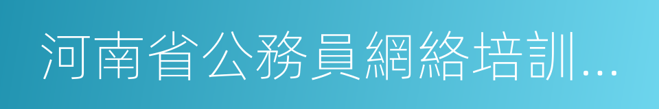 河南省公務員網絡培訓學院的同義詞