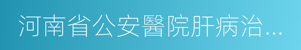 河南省公安醫院肝病治療中心的同義詞