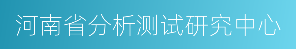 河南省分析测试研究中心的意思